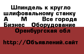 Шпиндель к кругло шлифовальному станку 3А151, 3М151. - Все города Бизнес » Оборудование   . Оренбургская обл.